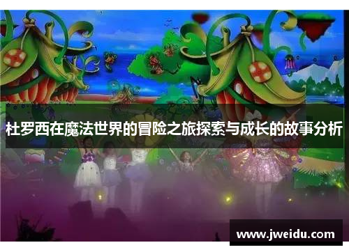 杜罗西在魔法世界的冒险之旅探索与成长的故事分析