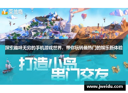 探索趣味无穷的手机游戏世界，带你玩转最热门的娱乐新体验